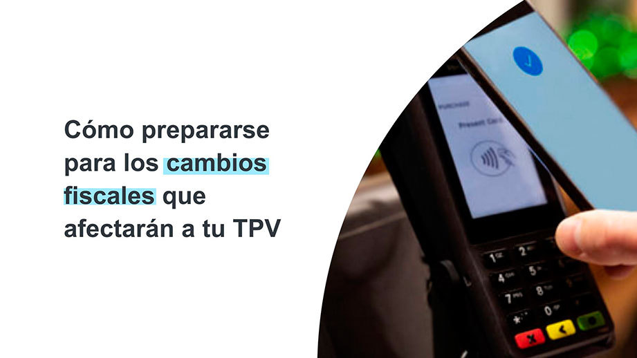 Cómo adaptarse a los cambios fiscales que afectan a tu TPV