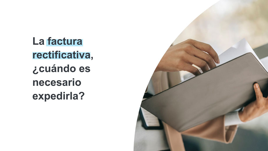 La factura rectificativa, ¿cuándo es necesario expedirla?