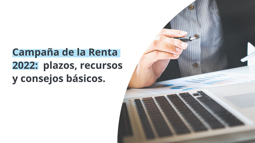 Campaña de la Renta 2022: plazos y recursos para presentar tu declaración